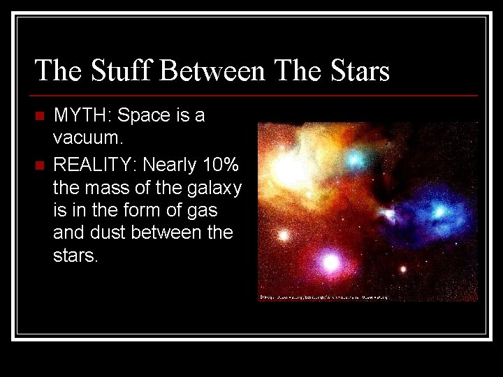 The Stuff Between The Stars n n MYTH: Space is a vacuum. REALITY: Nearly