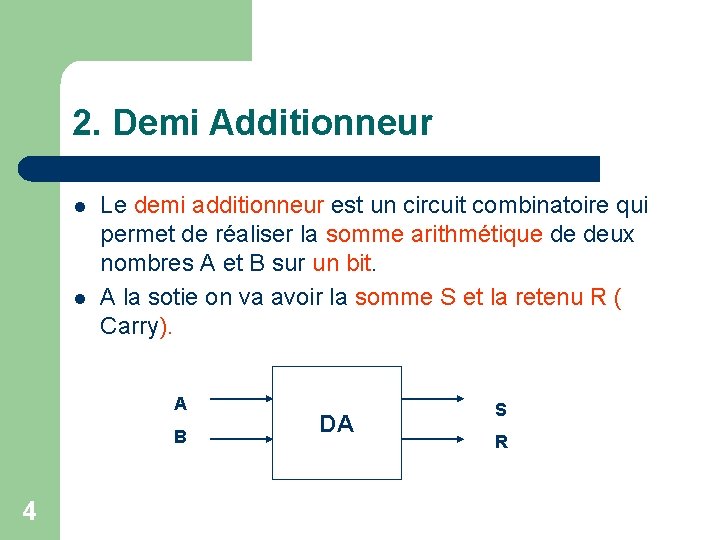 2. Demi Additionneur l l Le demi additionneur est un circuit combinatoire qui permet