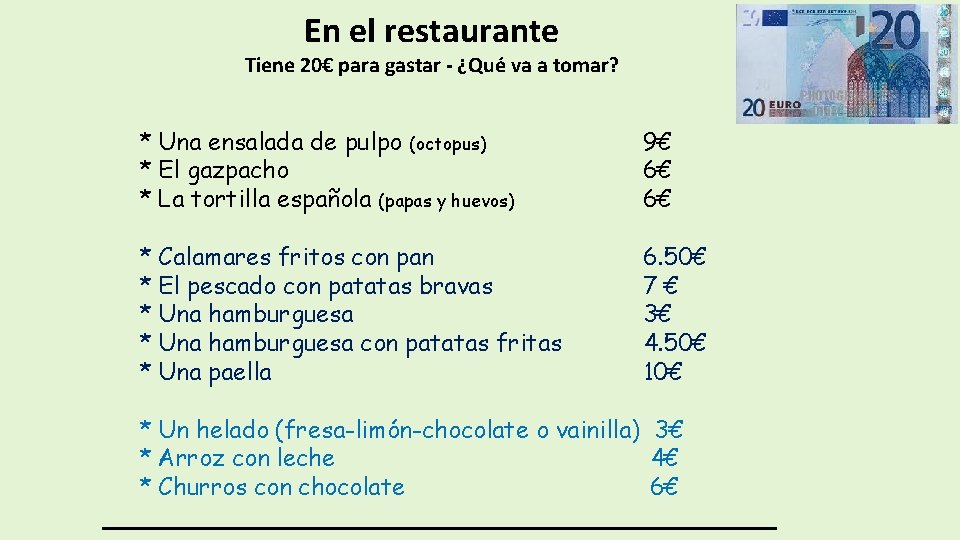 En el restaurante Tiene 20€ para gastar - ¿Qué va a tomar? * Una