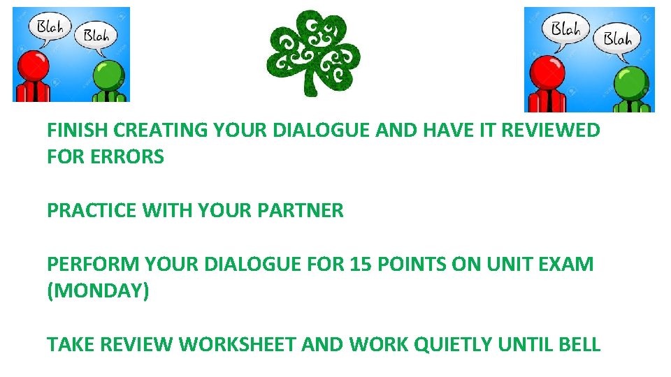 FINISH CREATING YOUR DIALOGUE AND HAVE IT REVIEWED FOR ERRORS PRACTICE WITH YOUR PARTNER