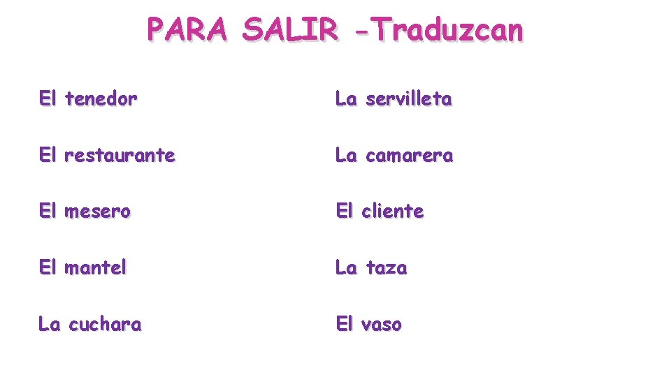 PARA SALIR -Traduzcan El tenedor La servilleta El restaurante La camarera El mesero El