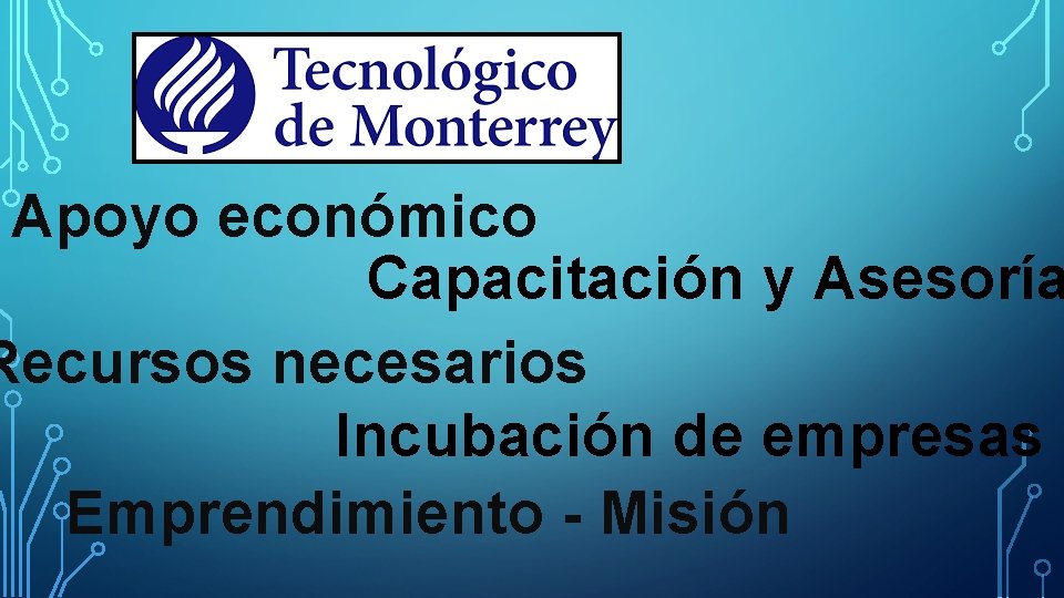 Apoyo económico Capacitación y Asesoría Recursos necesarios Incubación de empresas Emprendimiento - Misión 