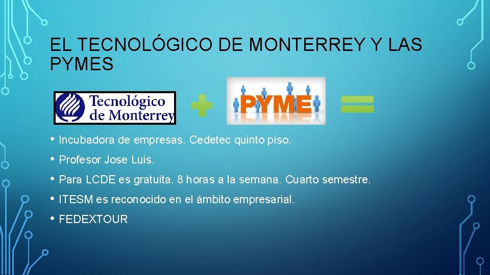 EL TECNOLÓGICO DE MONTERREY Y LAS PYMES • Incubadora de empresas. Cedetec quinto piso.