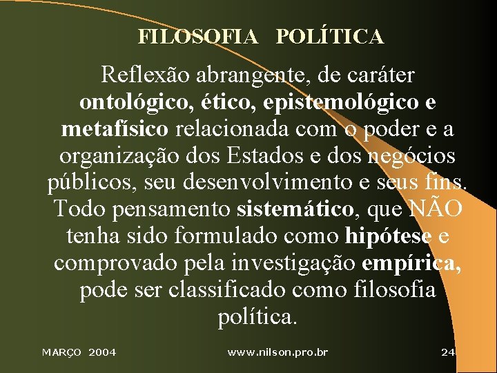 FILOSOFIA POLÍTICA Reflexão abrangente, de caráter ontológico, ético, epistemológico e metafísico relacionada com o