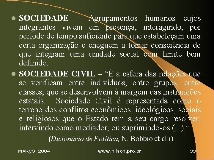 SOCIEDADE – Agrupamentos humanos cujos integrantes vivem em presença, interagindo, por período de tempo