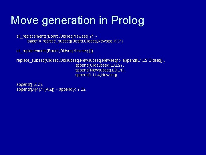 Move generation in Prolog all_replacements(Board, Oldseq, Newseq, Y) : bagof(X, replace_subseq(Board, Oldseq, Newseq, X),