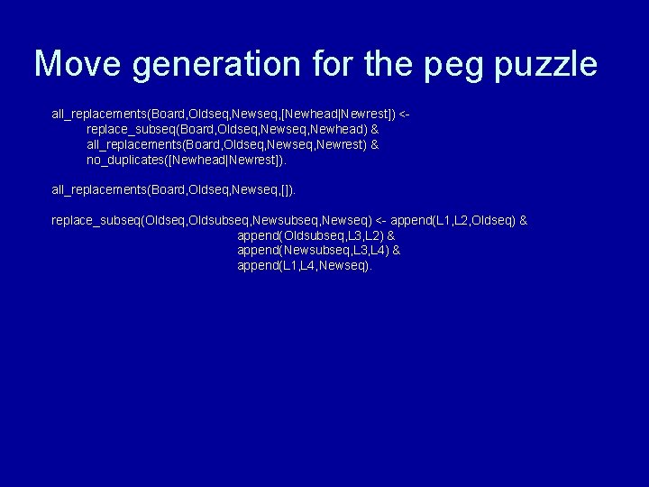 Move generation for the peg puzzle all_replacements(Board, Oldseq, Newseq, [Newhead|Newrest]) <replace_subseq(Board, Oldseq, Newhead) &