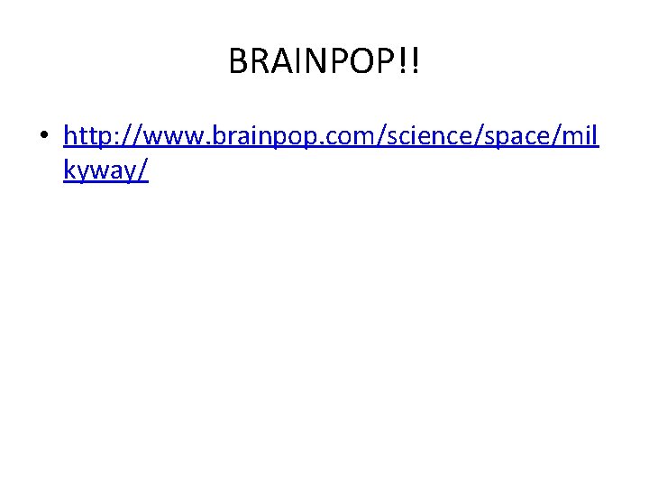 BRAINPOP!! • http: //www. brainpop. com/science/space/mil kyway/ 