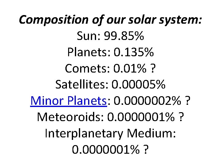 Composition of our solar system: Sun: 99. 85% Planets: 0. 135% Comets: 0. 01%