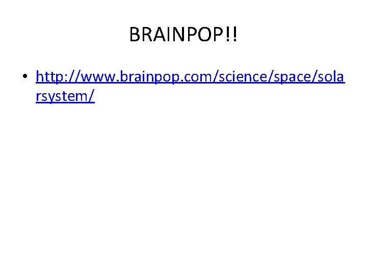 BRAINPOP!! • http: //www. brainpop. com/science/space/sola rsystem/ 