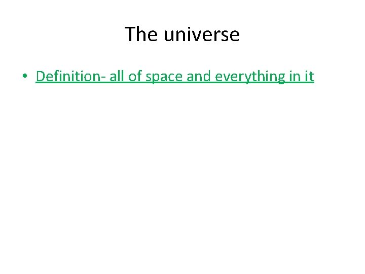 The universe • Definition- all of space and everything in it 