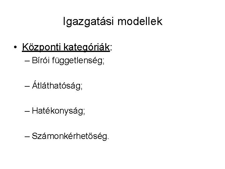 Igazgatási modellek • Központi kategóriák: – Bírói függetlenség; – Átláthatóság; – Hatékonyság; – Számonkérhetőség.