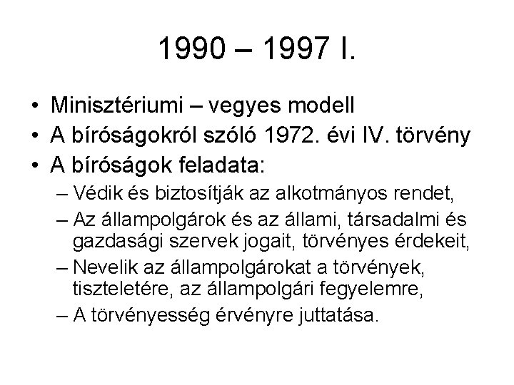 1990 – 1997 I. • Minisztériumi – vegyes modell • A bíróságokról szóló 1972.