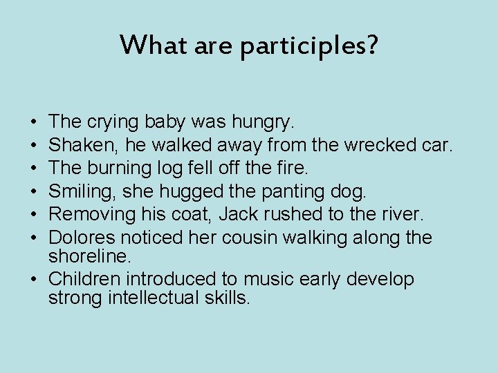 What are participles? • • • The crying baby was hungry. Shaken, he walked