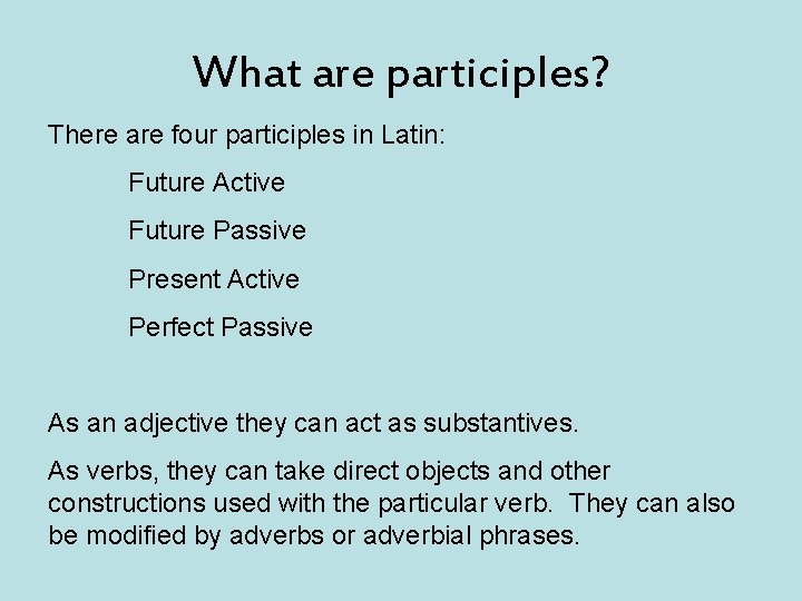 What are participles? There are four participles in Latin: Future Active Future Passive Present