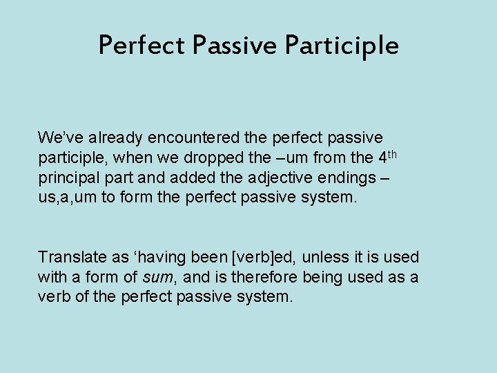 Perfect Passive Participle We’ve already encountered the perfect passive participle, when we dropped the