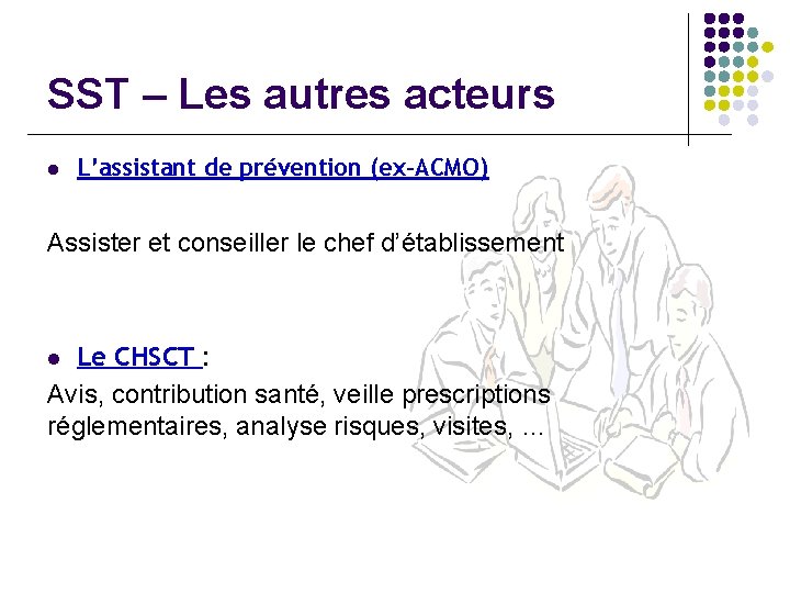 SST – Les autres acteurs l L’assistant de prévention (ex-ACMO) Assister et conseiller le