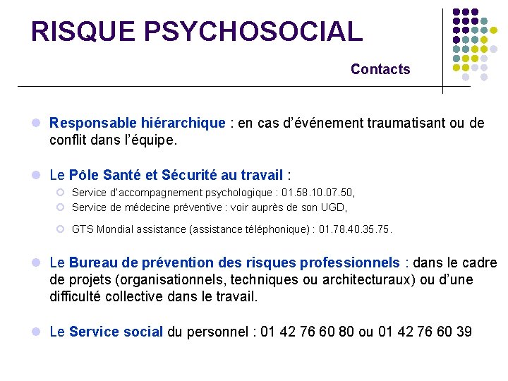 RISQUE PSYCHOSOCIAL Contacts l Responsable hiérarchique : en cas d’événement traumatisant ou de conflit