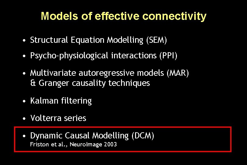 Models of effective connectivity • Structural Equation Modelling (SEM) • Psycho-physiological interactions (PPI) •