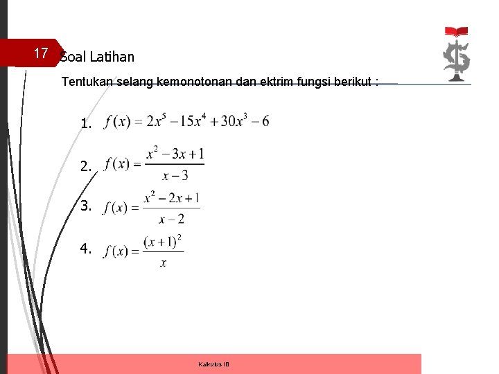 17 Soal Latihan Tentukan selang kemonotonan dan ektrim fungsi berikut : 1. 2. 3.