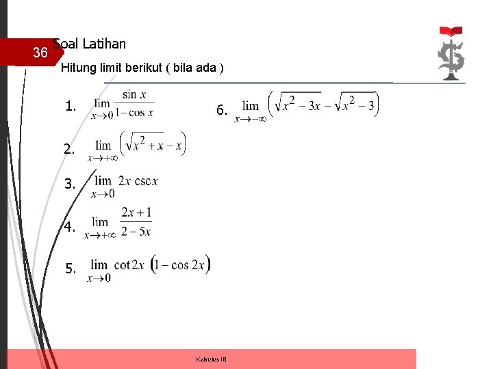 36 Soal Latihan Hitung limit berikut ( bila ada ) 1. 6. 2. 3.