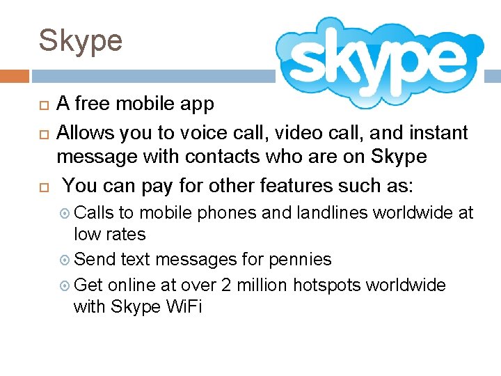 Skype A free mobile app Allows you to voice call, video call, and instant