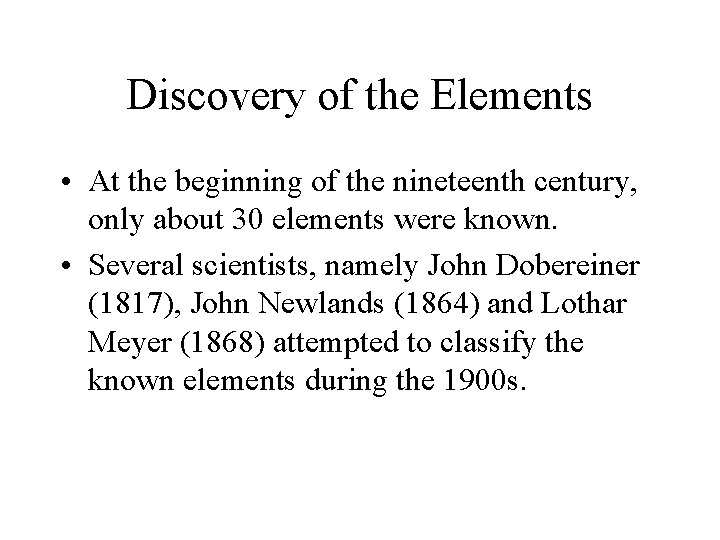 Discovery of the Elements • At the beginning of the nineteenth century, only about