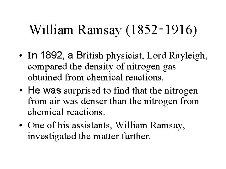 William Ramsay (1852‑ 1916) • In 1892, a British physicist, Lord Rayleigh, compared the