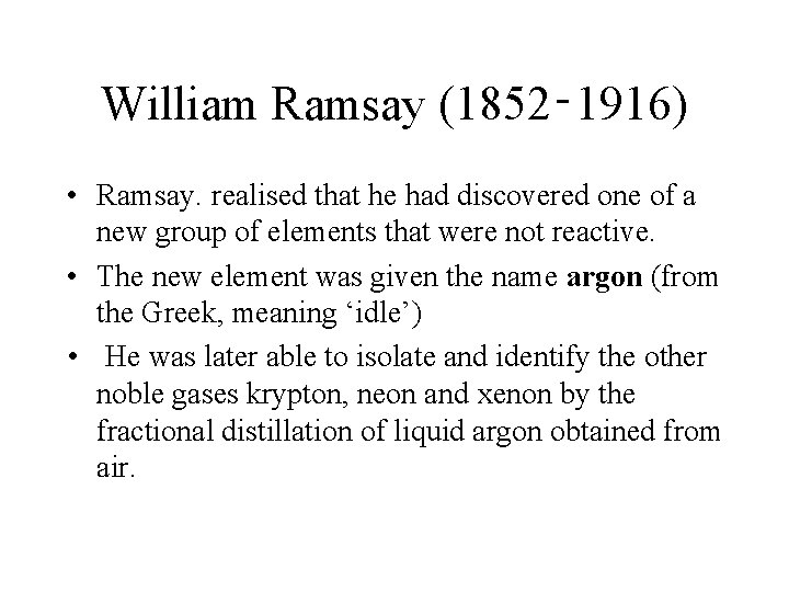 William Ramsay (1852‑ 1916) • Ramsay. realised that he had discovered one of a