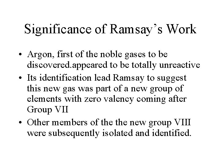 Significance of Ramsay’s Work • Argon, first of the noble gases to be discovered.