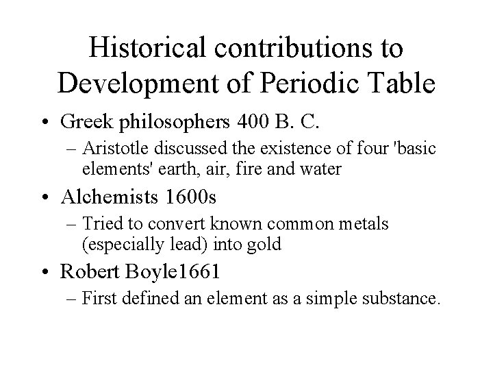 Historical contributions to Development of Periodic Table • Greek philosophers 400 B. C. –