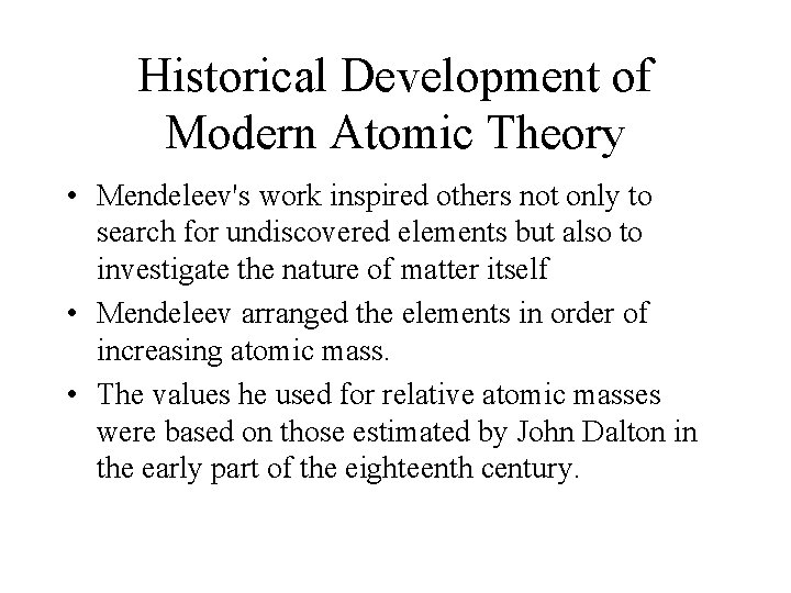 Historical Development of Modern Atomic Theory • Mendeleev's work inspired others not only to