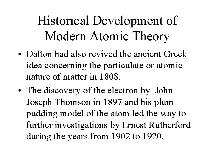 Historical Development of Modern Atomic Theory • Dalton had also revived the ancient Greek