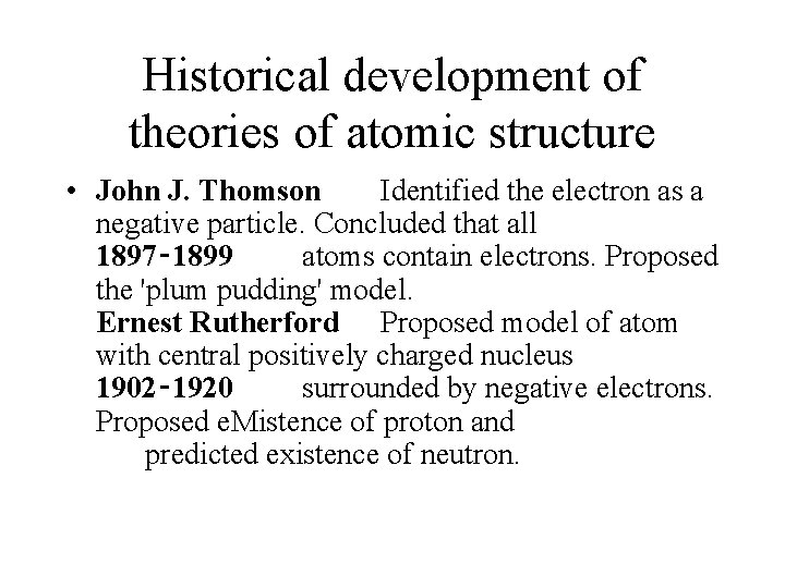 Historical development of theories of atomic structure • John J. Thomson Identified the electron