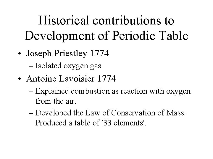 Historical contributions to Development of Periodic Table • Joseph Priestley 1774 – Isolated oxygen