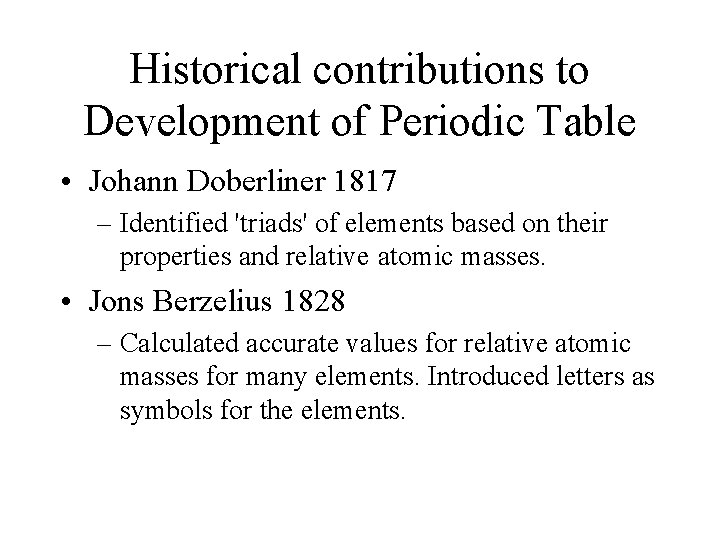 Historical contributions to Development of Periodic Table • Johann Doberliner 1817 – Identified 'triads'