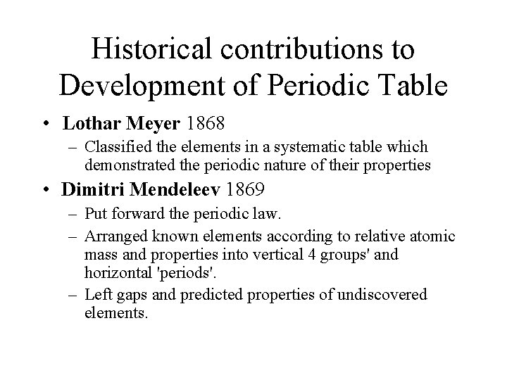Historical contributions to Development of Periodic Table • Lothar Meyer 1868 – Classified the