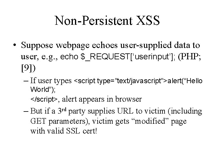 Non-Persistent XSS • Suppose webpage echoes user-supplied data to user, e. g. , echo
