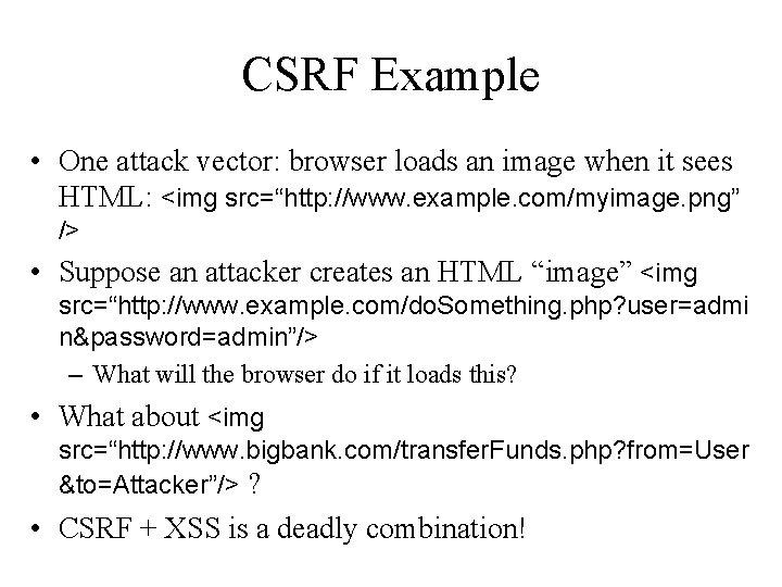 CSRF Example • One attack vector: browser loads an image when it sees HTML:
