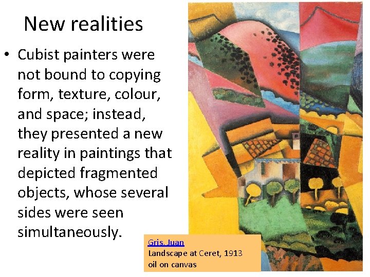 New realities • Cubist painters were not bound to copying form, texture, colour, and