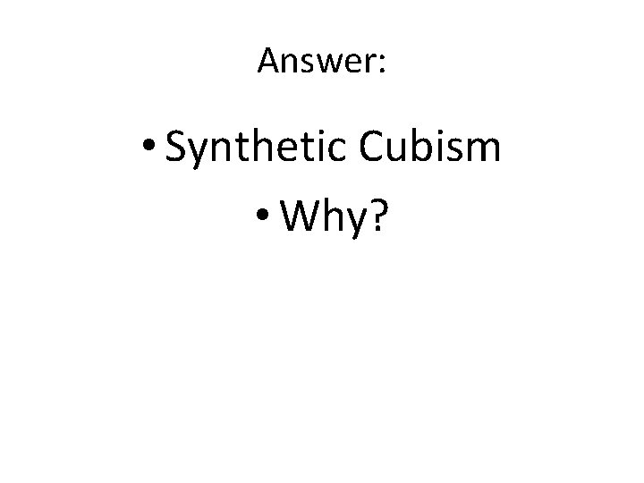 Answer: • Synthetic Cubism • Why? 