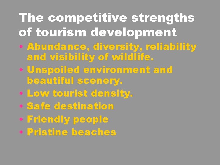The competitive strengths of tourism development • Abundance, diversity, reliability and visibility of wildlife.