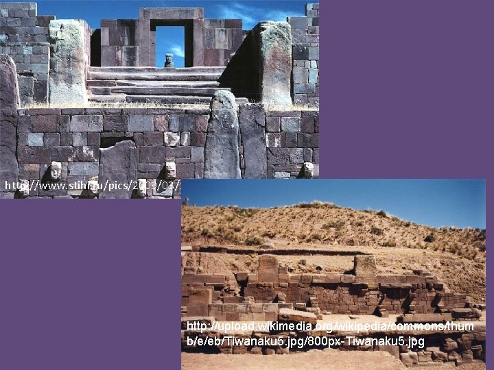 http: //www. stihi. ru/pics/2009/03/13/4407. jpg http: //upload. wikimedia. org/wikipedia/commons/thum b/e/eb/Tiwanaku 5. jpg/800 px-Tiwanaku 5.