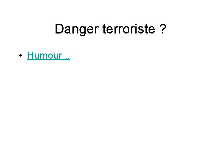 Danger terroriste ? • Humour. . 
