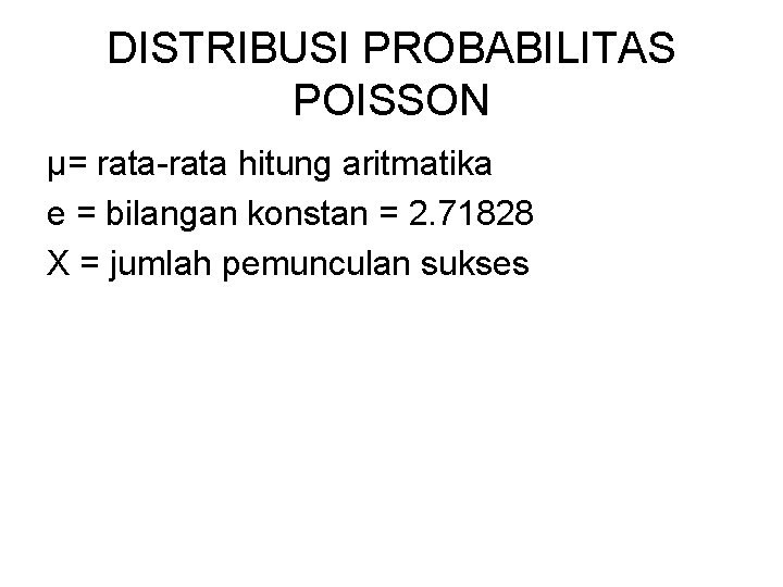 DISTRIBUSI PROBABILITAS POISSON μ= rata-rata hitung aritmatika e = bilangan konstan = 2. 71828