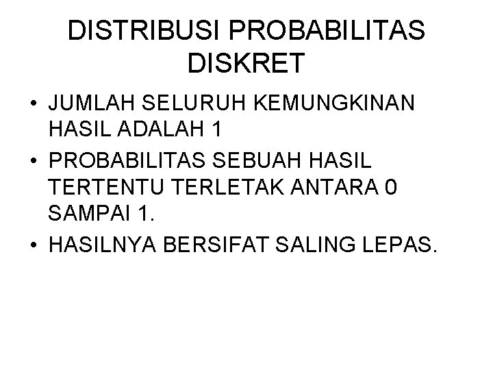 DISTRIBUSI PROBABILITAS DISKRET • JUMLAH SELURUH KEMUNGKINAN HASIL ADALAH 1 • PROBABILITAS SEBUAH HASIL