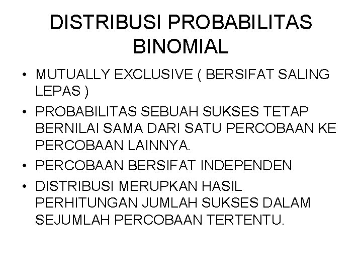 DISTRIBUSI PROBABILITAS BINOMIAL • MUTUALLY EXCLUSIVE ( BERSIFAT SALING LEPAS ) • PROBABILITAS SEBUAH