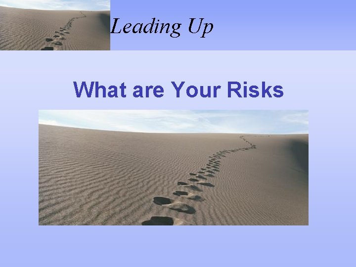 Leading Up What are Your Risks 