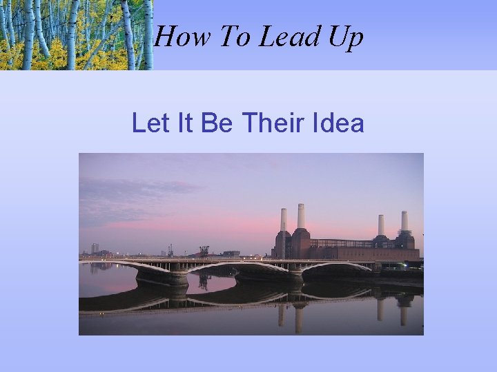How To Lead Up Let It Be Their Idea 
