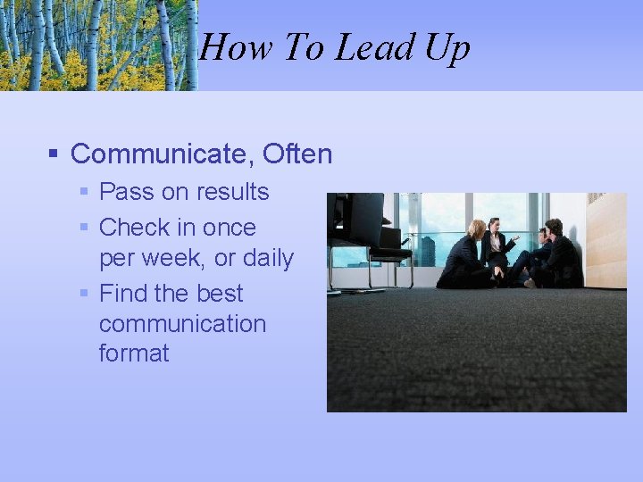 How To Lead Up § Communicate, Often § Pass on results § Check in